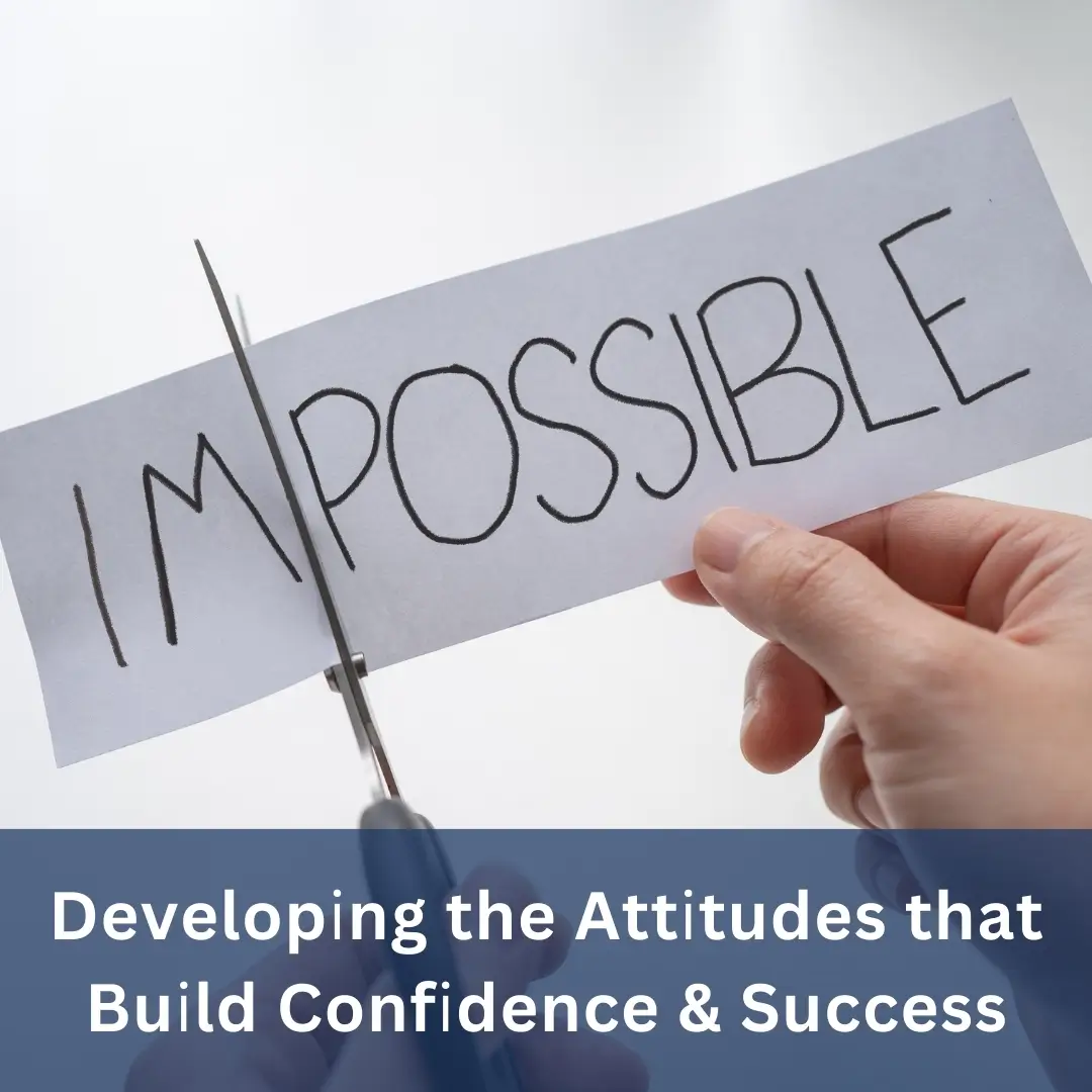 Developing The Attitudes That Build Confidence & Success