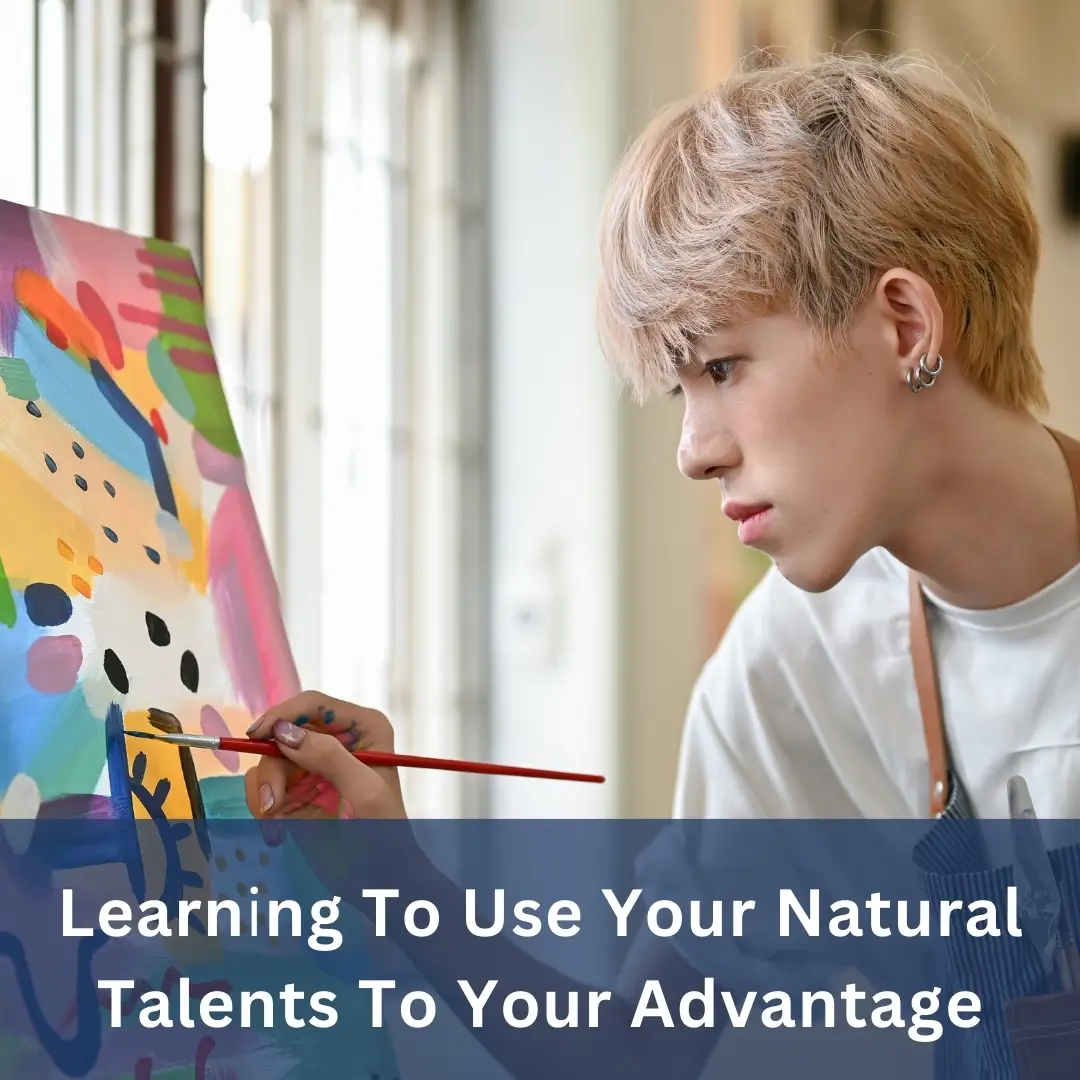 Learning To Use Your Natural Talents To Your Advantage
